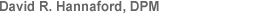 David R. Hannaford, DPM